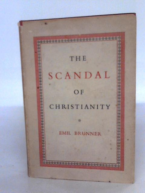 The Scandal Of Christianity: The Robertson Lectures By Emil Brunner