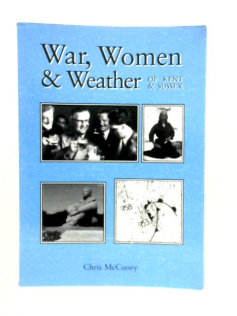 War, Women & Weather of Kent & Sussex By Chris McCooey