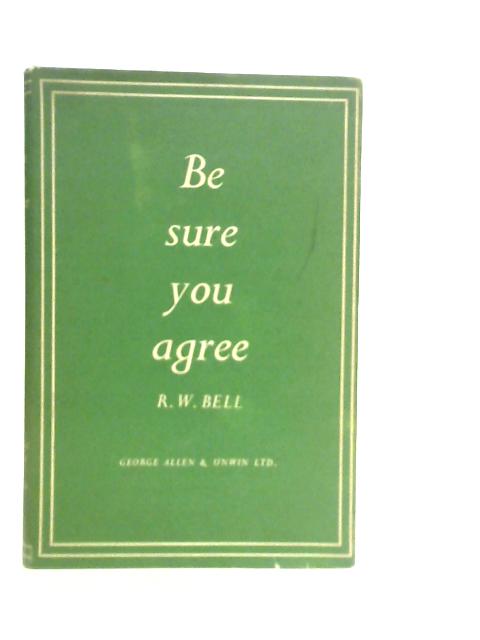 Be Sure You Agree By R.W.Bell