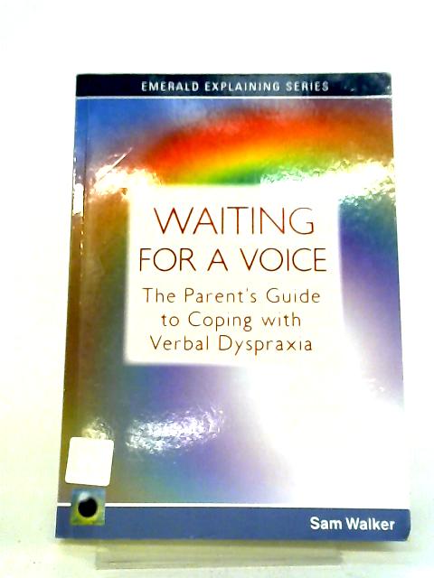 Waiting For A Voice: The Parent's Guide To Coping With Verbal Dyspraxia By Sam Walker