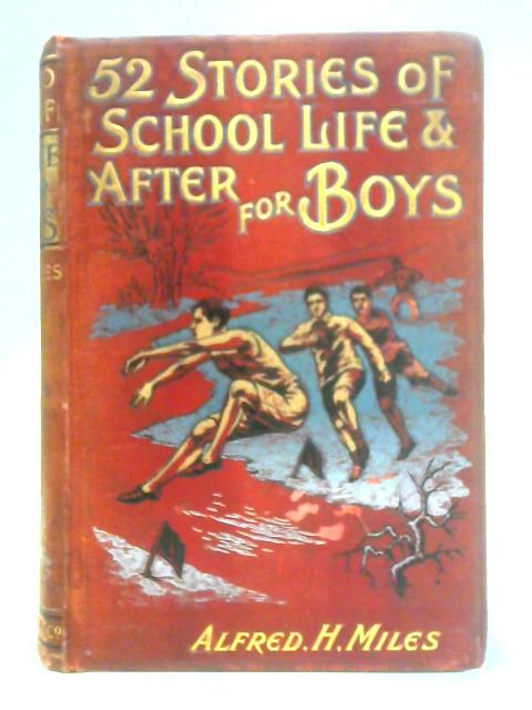 Fifty-Two Stories of School Life and After for Boys By Alfred H. Miles (Ed.)