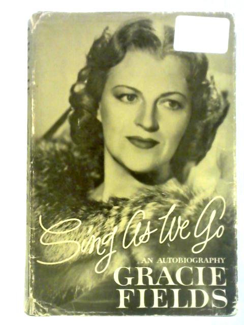 Sing As We Go: The Autobiography of Gracie Fields By Gracie Fields