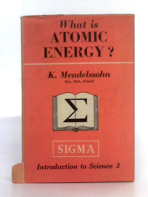 What is Atomic Energy? par K. Mendelssohn