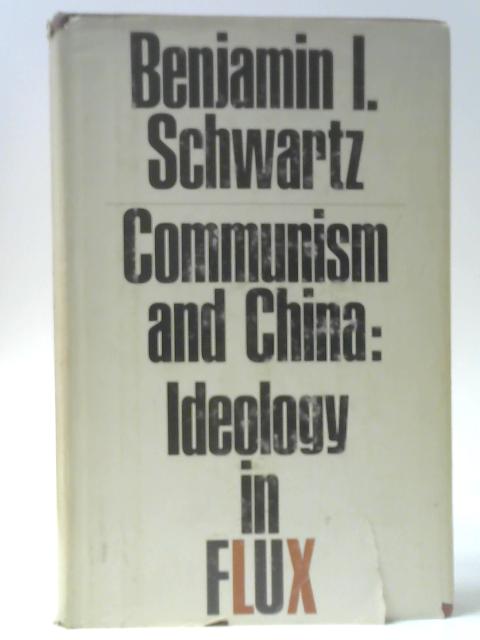 Communism and China: Ideology in Flux By Benjamin I. Schwartz