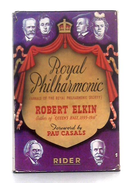 Royal Philharmonic; The Annals of the Royal Philharmonic Society By Robert Elkin