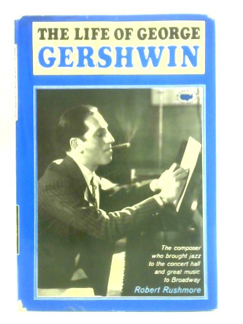 The Life of George Gershwin By R. Rushmore