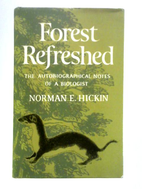 Forest Refreshed: The Autobiographical Notes of a Biologist By Norman E. Hickin