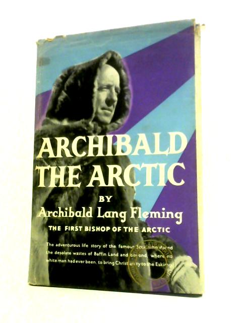 Archibald The Arctic. By Archibald Lang Fleming