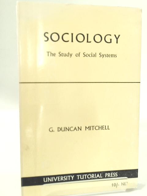 Sociology: The Study of Social Systems By G. Duncan Mitchell