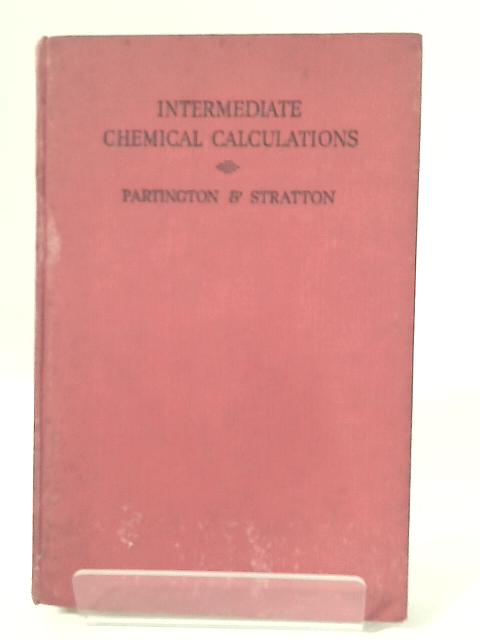 Intermediate Chemical Calculations By J. R. Partington & Kathleen Stratton