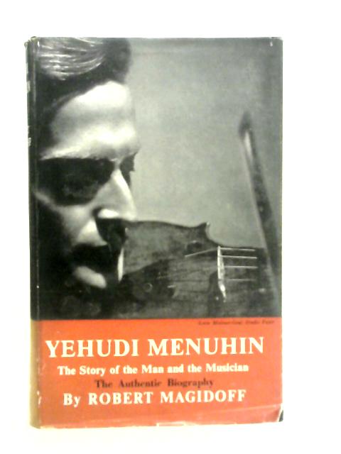 Yehudi Menuhin: The Story of the Man and the Musician von Robert Magidoff