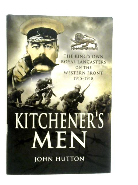 Kitchener's Men: The King's Own Royal Lancasters on the Western Front 1915-1918 By John Hutton