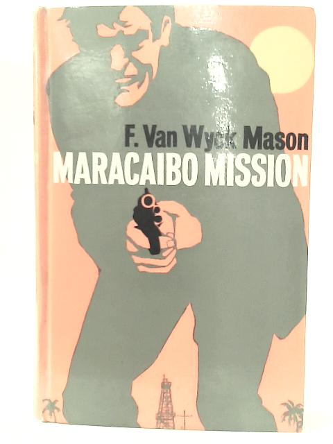 Maracaibo Mission By F. Van Wyck Mason