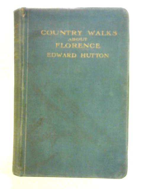 Country Walks About Florence By Edward Hutton