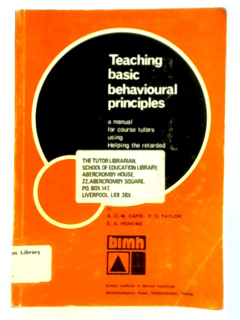 Teaching Basic Behavioural Principles By A.C.M. Capie, et al.