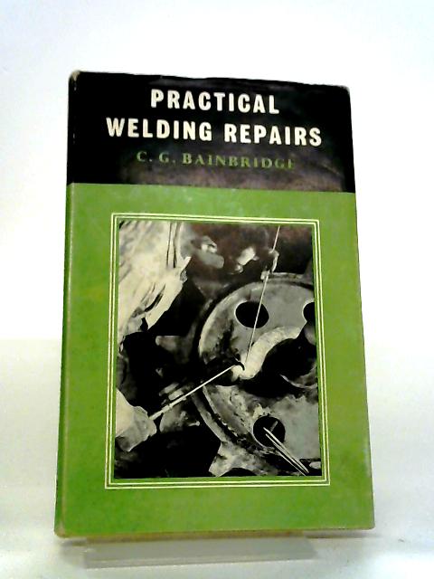 Practical Welding Repairs By C G Bainbridge