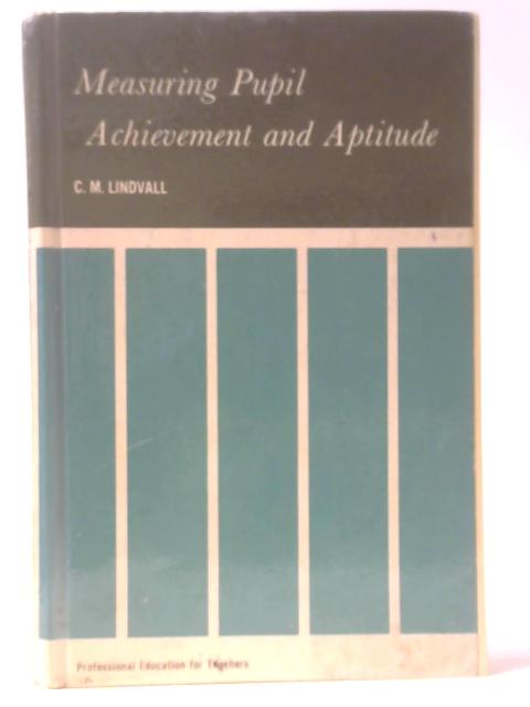 Measuring Pupil Achievement and Aptitude By C. M. Lindvall