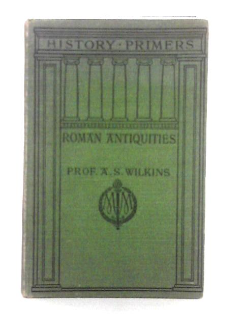Classical Antiquities II: Roman Antiquities By A.S. Wilkins