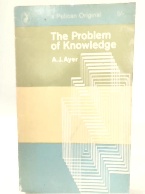 The Problem Of Knowledge By A. J. Ayer