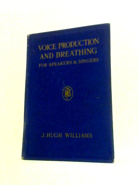 Voice Production and Breathing for Speakers and Fundamental Studies for Singers By J. Hugh Williams