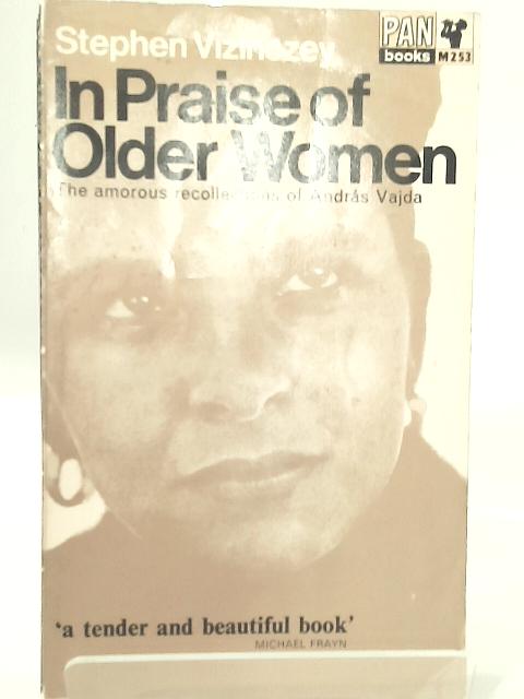 In Praise of Older Women: The Amorous Recollections of Andras Vajda By Stephen Vizinczey