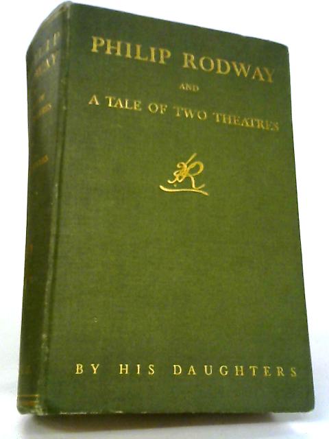 Philip Rodway and a Tale of Two Theatres von Phyllis Philip Rodway, Lois Rodway Slingsby.