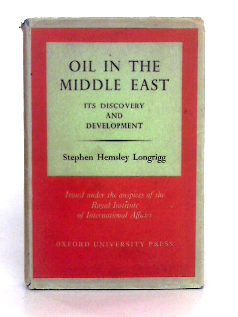 Oil in the Middle East, Its Discovery and Development By Stephen Hemsley Longrigg
