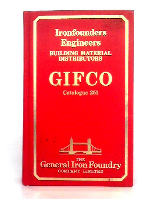 Ironfounders Engineers - Building Material Distributors: The General Iron Foundry Co Ltd (GIFCO) Catalogue 251 By The General Iron Foundry Co Ltd