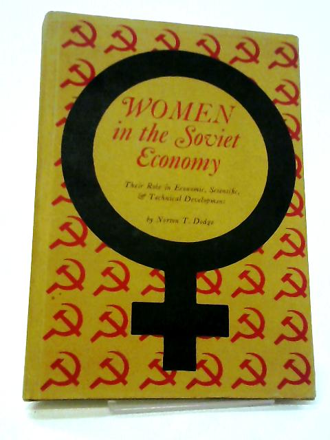 Women In The Soviet Economy - Their Role In Economic, Scientific, And Technical Development By Norton T. Dodge