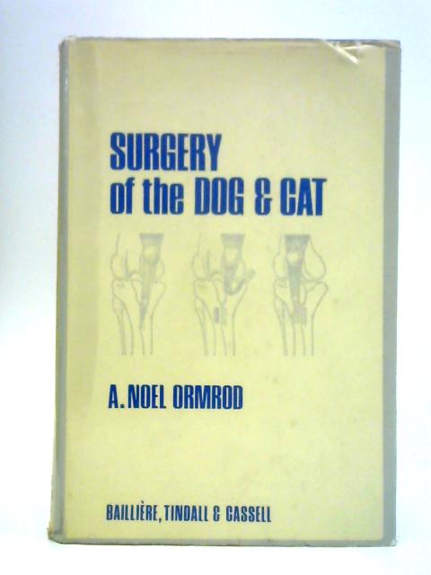 Surgery of the Dog and Cat By A. Noel Ormrod