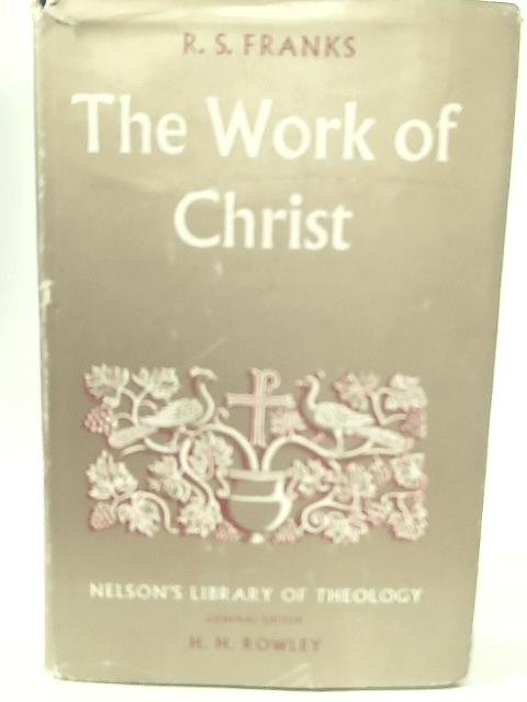 The Work of Christ: A Historical Study of Christian Doctrine (Library of theology) By Robert S. Franks
