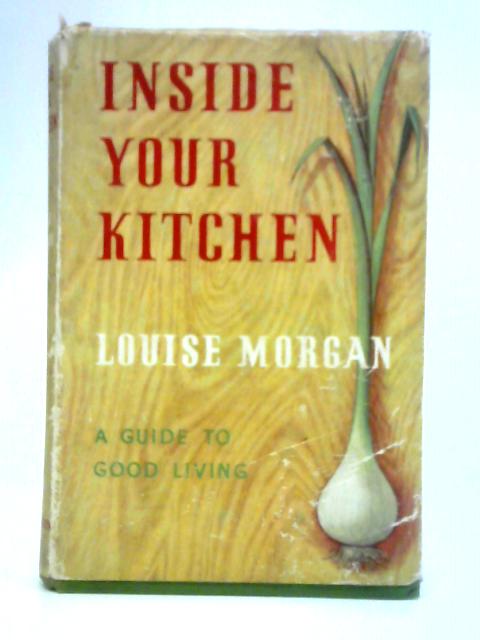Inside Your Kitchen: The Source of Good Living By Louise Morgan