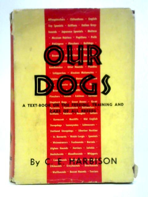 Our Dogs: A Text Book On The Feeding, Training And Care Of All Breeds By Clarence E. Harbison