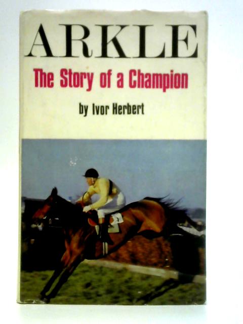Arkle: The Story of a Champion By Ivor Herbert