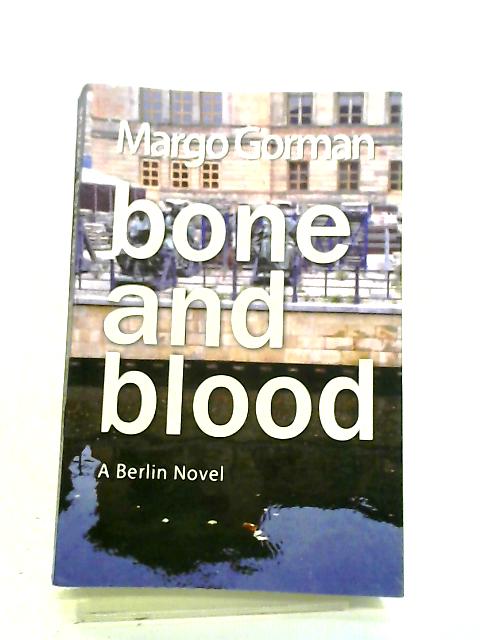 Bone and Blood: A Berlin Novel By Margo Gorman