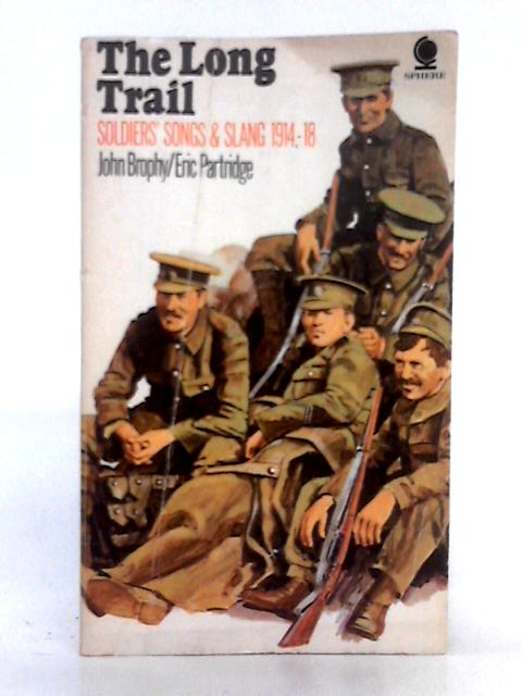 The Long Trail; Soldiers Songs and Slang 1914-18 By John Brophy, Eric Patridge