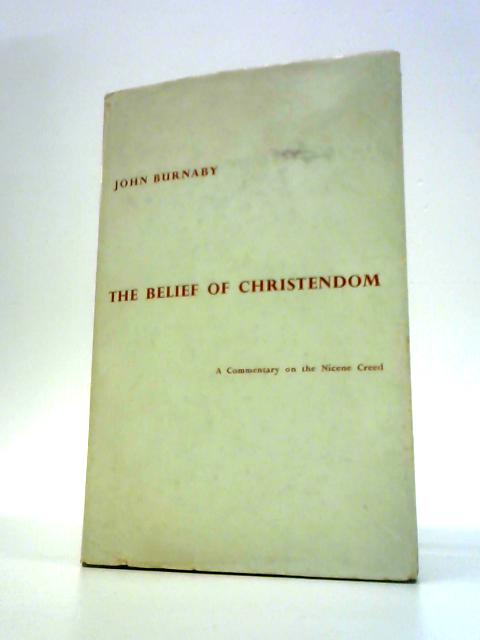 The Belief of Christendom ; a Commentary on the Nicene Creed By John Burnaby