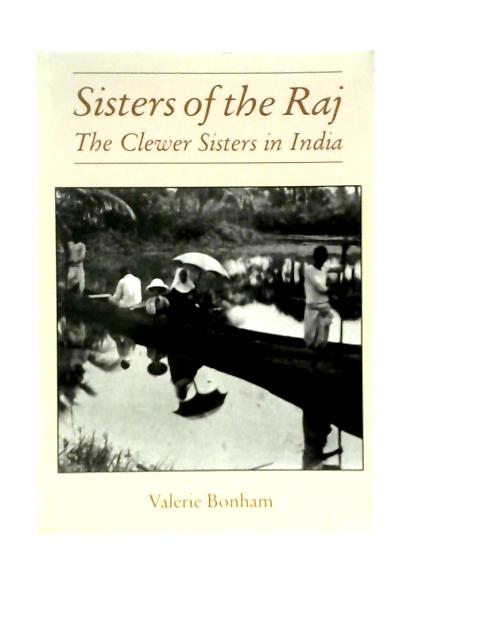 Sisters of the Raj: The Clewer Sisters in India By Valerie Bonham