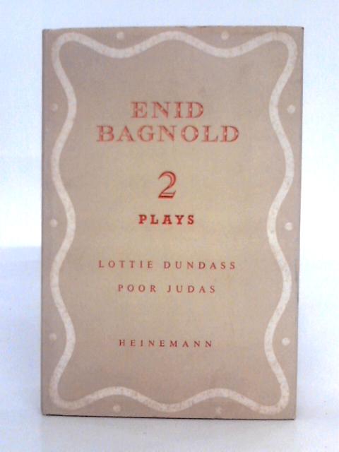 Two Plays: Lottie Dundas, and, Poor Judas By Enid Bagnold