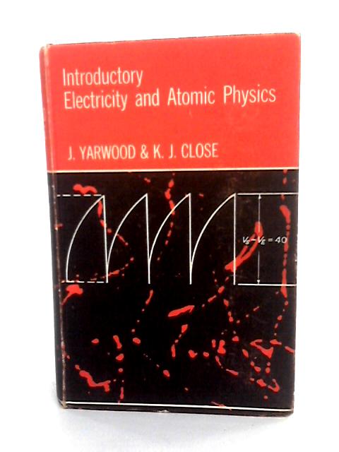 Introductory Electricity And Atomic Physics par J. Yarwood & K.J. Close