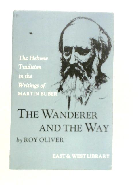 The Wanderer and the Way The Hebrew Tradition in the Writings of Martin Buber By R.Oliver