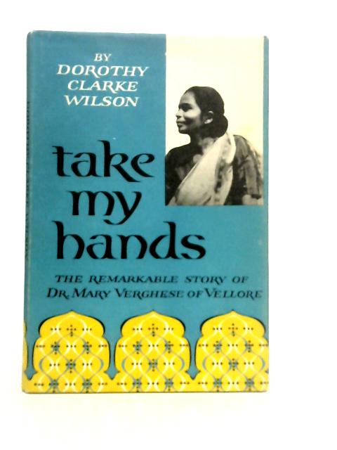 Take My Hands By Dorothy Clarke Wilson