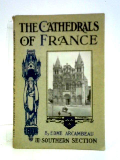 The Cathedrals of France: Volume III - Southern Section By Edme Arcambeau