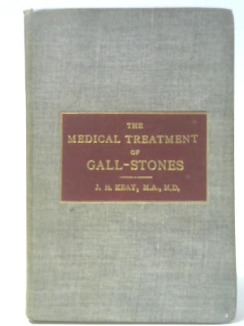The Medical Treatment of Gall-Stones By J H Keay