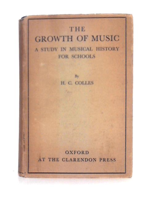 The Growth of Music: a Study in Musical History for Schools: Part 1, From the Troubadours to J.S. Back By H.C. Colles