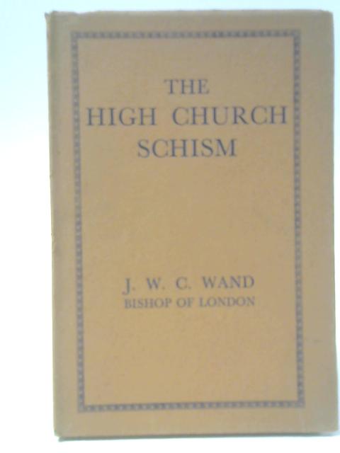 The High Church Schism - Four Lectures On The Nonjurors By J W C Wand