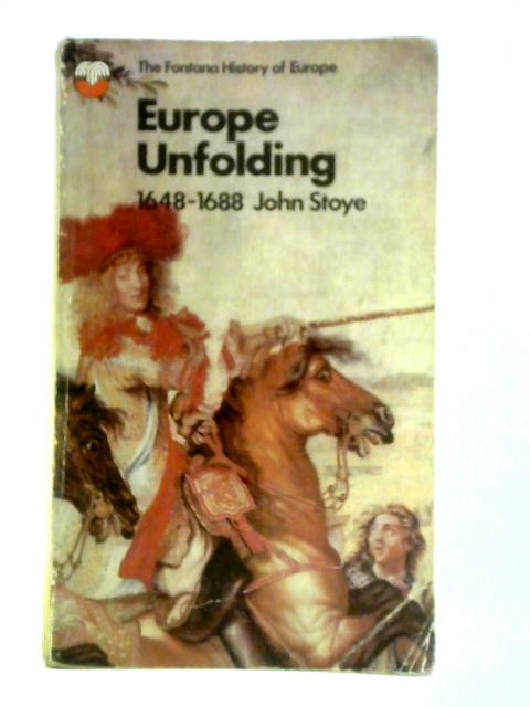 Europe Unfolding 1648 - 1688 By John Stoye