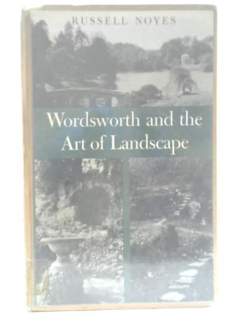 Wordsworth and the Art of Landscape By Russell Noyes
