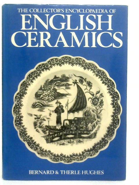 The Collector's Encyclopaedia of English Ceramics By Bernard Hughes