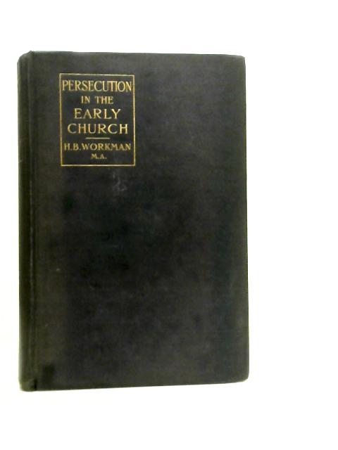 Persecution in the Early Church By Herbert B. Workman